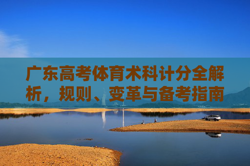 广东高考体育术科计分全解析,规则、变革与备考指南,广东高考体育术科计分全解析,规则、变革与备考指南 广东高考体育术科计分全解析,规则、变革与备考指南,广东高考体育术科计分全解析,规则、变革与备考指南