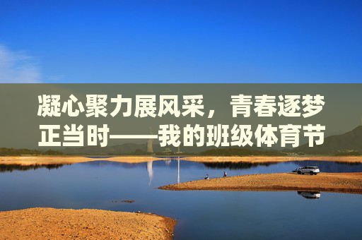 凝心聚力展风采,青春逐梦正当时——我的班级体育节方针,凝心聚力展风采,青春逐梦体育节 凝心聚力展风采,青春逐梦正当时——我的班级体育节方针,凝心聚力展风采,青春逐梦体育节