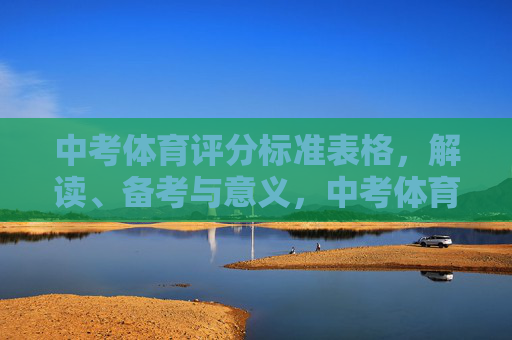 中考体育评分标准表格,解读、备考与意义,中考体育评分标准表格,解读、备考与意义 中考体育评分标准表格,解读、备考与意义,中考体育评分标准表格,解读、备考与意义