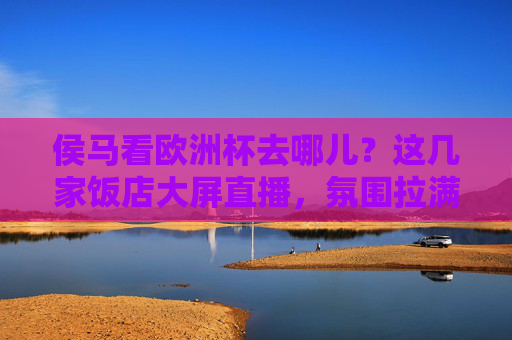 侯马看欧洲杯去哪儿?这几家饭店大屏直播,氛围拉满!侯马欧洲杯观赛好去处,饭店大屏直播,氛围拉满! 侯马看欧洲杯去哪儿?这几家饭店大屏直播,氛围拉满!侯马欧洲杯观赛好去处,饭店大屏直播,氛围拉满!