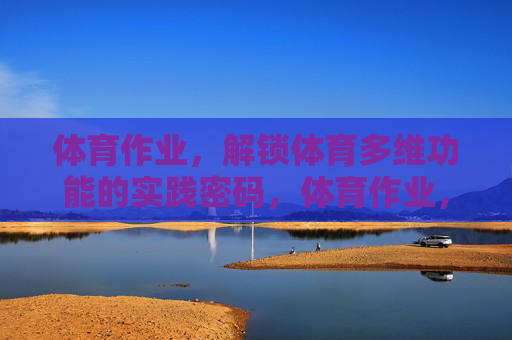 体育作业,解锁体育多维功能的实践密码,体育作业,解锁多维功能的实践密码 体育作业,解锁体育多维功能的实践密码,体育作业,解锁多维功能的实践密码