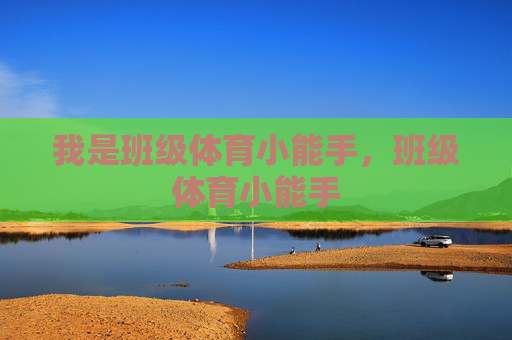我是班级体育小能手,班级体育小能手 我是班级体育小能手,班级体育小能手
