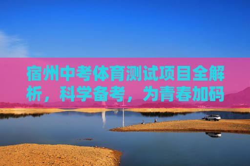 宿州中考体育测试项目全解析,科学备考,为青春加码,宿州中考体育项目全解析,科学备考为青春加码 宿州中考体育测试项目全解析,科学备考,为青春加码,宿州中考体育项目全解析,科学备考为青春加码