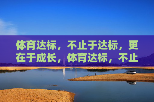 体育达标，不止于达标，更在于成长，体育达标，不止达标，更在成长