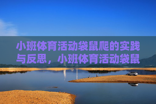 小班体育活动袋鼠爬的实践与反思，小班体育活动袋鼠爬的实践与反思