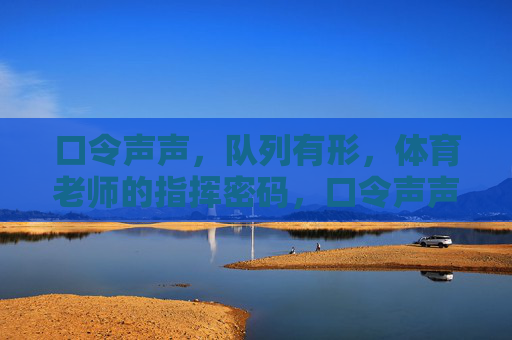 口令声声,队列有形,体育老师的指挥密码,口令声声,队列有形,体育老师的指挥密码 口令声声,队列有形,体育老师的指挥密码,口令声声,队列有形,体育老师的指挥密码