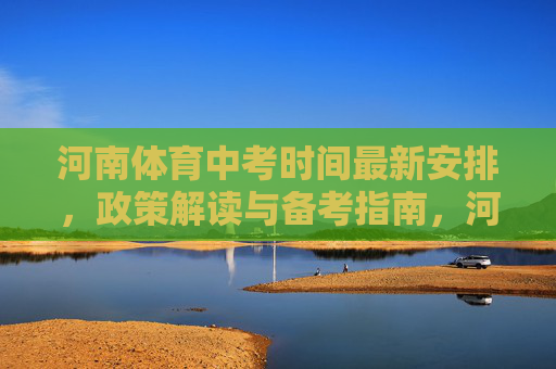 河南体育中考时间最新安排,政策解读与备考指南,河南体育中考最新时间安排、政策解读与备考指南 河南体育中考时间最新安排,政策解读与备考指南,河南体育中考最新时间安排、政策解读与备考指南