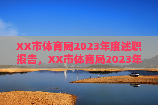 XX市体育局2023年度述职报告,XX市体育局2023年度述职报告 XX市体育局2023年度述职报告,XX市体育局2023年度述职报告