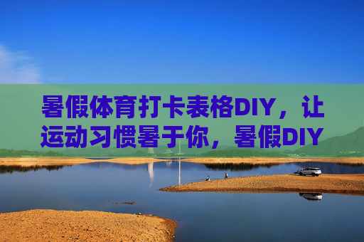 暑假体育打卡表格DIY，让运动习惯暑于你，暑假DIY体育打卡表，运动习惯暑于你