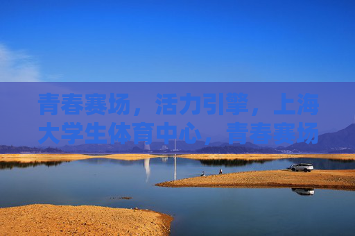 青春赛场,活力引擎,上海大学生体育中心,青春赛场,活力引擎——上海大学生体育中心 青春赛场,活力引擎,上海大学生体育中心,青春赛场,活力引擎——上海大学生体育中心