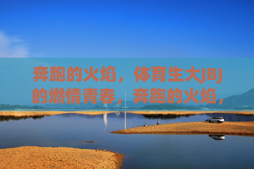 奔跑的火焰,体育生大JBJ的燃情青春,奔跑的火焰,体育生大JBJ的燃情青春 奔跑的火焰,体育生大JBJ的燃情青春,奔跑的火焰,体育生大JBJ的燃情青春