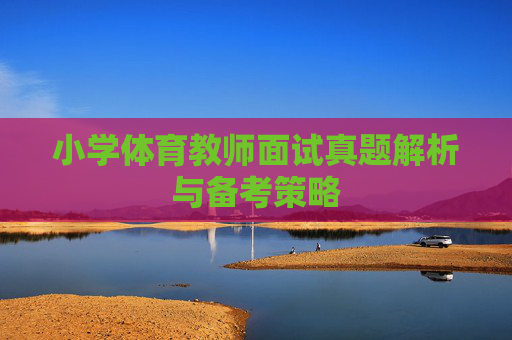 小学体育教师面试真题解析与备考策略