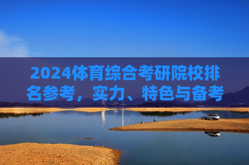 2024体育综合考研院校排名参考,实力、特色与备考指南,2024体育综合考研院校排名参考,实力、特色与备考指南 2024体育综合考研院校排名参考,实力、特色与备考指南,2024体育综合考研院校排名参考,实力、特色与备考指南