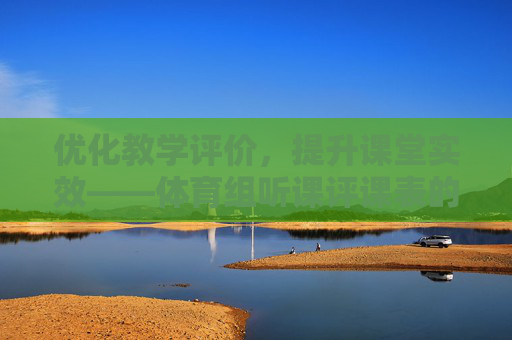 优化教学评价，提升课堂实效——体育组听课评课表的应用与思考，体育组听课评课表，优化教学评价 提升课堂实效