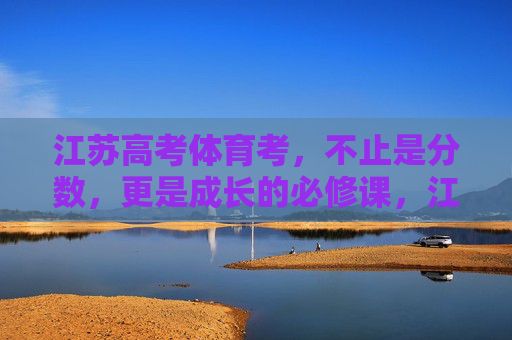 江苏高考体育考,不止是分数,更是成长的必修课,江苏高考体育,超越分数的成长必修课 江苏高考体育考,不止是分数,更是成长的必修课,江苏高考体育,超越分数的成长必修课