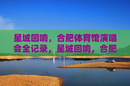 星城回响,合肥体育馆演唱会全记录,星城回响,合肥体育馆演唱会全记录 星城回响,合肥体育馆演唱会全记录,星城回响,合肥体育馆演唱会全记录
