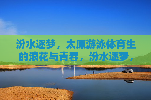 汾水逐梦,太原游泳体育生的浪花与青春,汾水逐梦,太原游泳体育生的浪花青春 汾水逐梦,太原游泳体育生的浪花与青春,汾水逐梦,太原游泳体育生的浪花青春