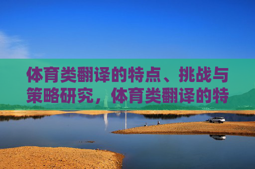 体育类翻译的特点、挑战与策略研究,体育类翻译的特点、挑战与策略研究 体育类翻译的特点、挑战与策略研究,体育类翻译的特点、挑战与策略研究