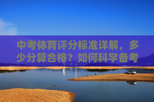 中考体育评分标准详解,多少分算合格?如何科学备考?中考体育评分标准详解,多少分合格及科学备考方法 中考体育评分标准详解,多少分算合格?如何科学备考?中考体育评分标准详解,多少分合格及科学备考方法