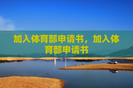 加入体育部申请书,加入体育部申请书 加入体育部申请书,加入体育部申请书