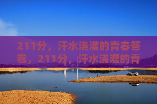 211分,汗水浇灌的青春答卷,211分,汗水浇灌的青春答卷 211分,汗水浇灌的青春答卷,211分,汗水浇灌的青春答卷