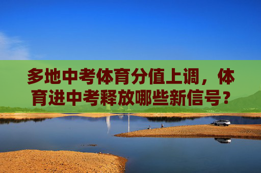 多地中考体育分值上调,体育进中考释放哪些新信号?多地中考体育分值上调释放哪些新信号? 多地中考体育分值上调,体育进中考释放哪些新信号?多地中考体育分值上调释放哪些新信号?