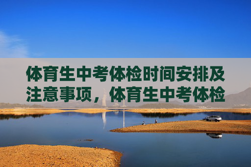 体育生中考体检时间安排及注意事项,体育生中考体检时间安排及注意事项 体育生中考体检时间安排及注意事项,体育生中考体检时间安排及注意事项