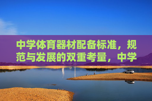 中学体育器材配备标准,规范与发展的双重考量,中学体育器材配备标准的规范与发展双重考量 中学体育器材配备标准,规范与发展的双重考量,中学体育器材配备标准的规范与发展双重考量