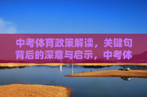 中考体育政策解读,关键句背后的深意与启示,中考体育政策解读,关键句背后的深意与启示 中考体育政策解读,关键句背后的深意与启示,中考体育政策解读,关键句背后的深意与启示