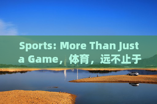 Sports: More Than Just a Game,体育,远不止于游戏 Sports: More Than Just a Game,体育,远不止于游戏