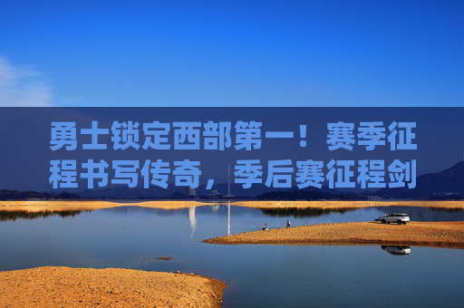 勇士锁定西部第一!赛季征程书写传奇,季后赛征程剑指总冠军,勇士锁定西部第一!赛季铸传奇,季后赛剑指总冠军 勇士锁定西部第一!赛季征程书写传奇,季后赛征程剑指总冠军,勇士锁定西部第一!赛季铸传奇,季后赛剑指总冠军