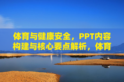 体育与健康安全,PPT内容构建与核心要点解析,体育与健康安全,PPT内容构建与核心要点解析 体育与健康安全,PPT内容构建与核心要点解析,体育与健康安全,PPT内容构建与核心要点解析