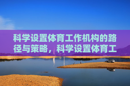 科学设置体育工作机构的路径与策略，科学设置体育工作机构的路径与策略