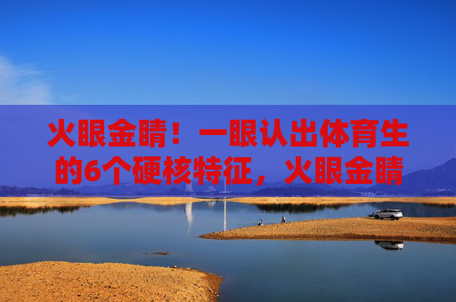 火眼金睛!一眼认出体育生的6个硬核特征,火眼金睛!一眼认出体育生的6个硬核特征 火眼金睛!一眼认出体育生的6个硬核特征,火眼金睛!一眼认出体育生的6个硬核特征