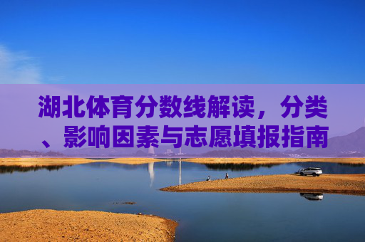 湖北体育分数线解读,分类、影响因素与志愿填报指南,湖北体育分数线全解析,分类、影响因素及志愿填报指南 湖北体育分数线解读,分类、影响因素与志愿填报指南,湖北体育分数线全解析,分类、影响因素及志愿填报指南