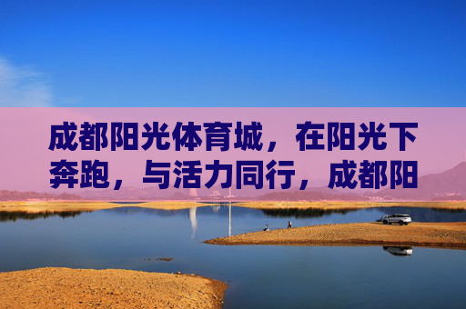 成都阳光体育城,在阳光下奔跑,与活力同行,成都阳光体育城,阳光下奔跑,与活力同行 成都阳光体育城,在阳光下奔跑,与活力同行,成都阳光体育城,阳光下奔跑,与活力同行