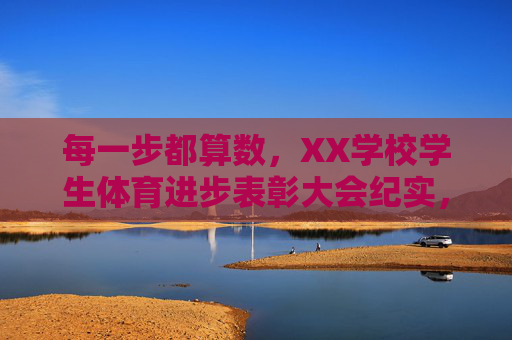 每一步都算数，XX学校学生体育进步表彰大会纪实，每一步都算数，XX学校学生体育进步表彰大会纪实
