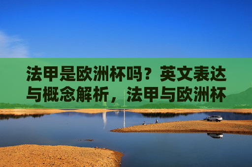法甲是欧洲杯吗？英文表达与概念解析，法甲与欧洲杯，英文表达及概念辨析