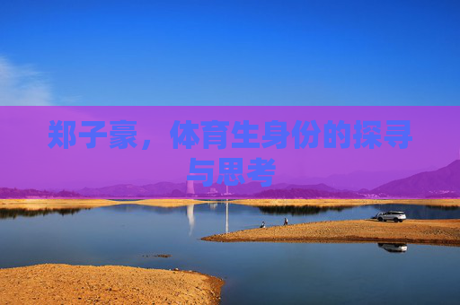 郑子豪,体育生身份的探寻与思考 郑子豪,体育生身份的探寻与思考