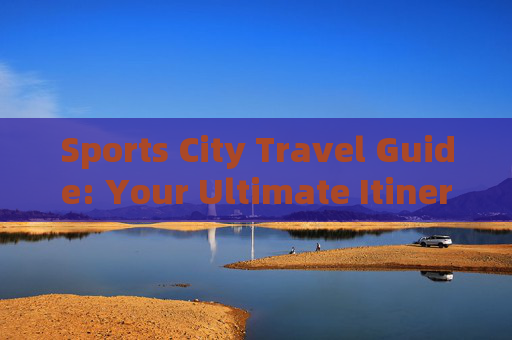 Sports City Travel Guide: Your Ultimate Itinerary for Adventure and Fun,Sports City Adventure & Fun Travel Guide Sports City Travel Guide: Your Ultimate Itinerary for Adventure and Fun,Sports City Adventure & Fun Travel Guide