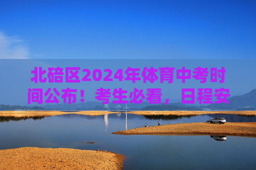 北碚区2024年体育中考时间公布!考生必看,日程安排与备考指南,北碚区2024年体育中考时间公布,日程安排与备考指南 北碚区2024年体育中考时间公布!考生必看,日程安排与备考指南,北碚区2024年体育中考时间公布,日程安排与备考指南