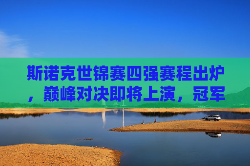 斯诺克世锦赛四强赛程出炉,巅峰对决即将上演,冠军悬念待解,斯诺克世锦赛四强赛程出炉,巅峰对决上演,冠军悬念待解 斯诺克世锦赛四强赛程出炉,巅峰对决即将上演,冠军悬念待解,斯诺克世锦赛四强赛程出炉,巅峰对决上演,冠军悬念待解