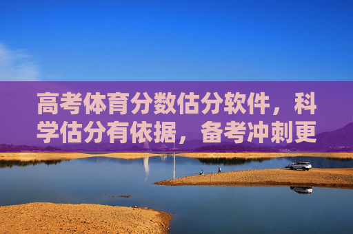 高考体育分数估分软件,科学估分有依据,备考冲刺更从容,高考体育估分软件,科学估分有依据,备考冲刺更从容 高考体育分数估分软件,科学估分有依据,备考冲刺更从容,高考体育估分软件,科学估分有依据,备考冲刺更从容