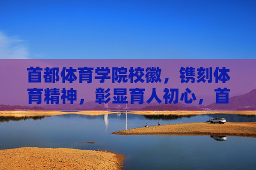 首都体育学院校徽,镌刻体育精神,彰显育人初心,首都体育学院校徽,镌刻体育精神 彰显育人初心 首都体育学院校徽,镌刻体育精神,彰显育人初心,首都体育学院校徽,镌刻体育精神 彰显育人初心