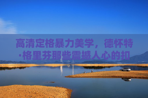 高清定格暴力美学，德怀特·格里芬那些震撼人心的扣篮瞬间，格里芬暴力美学扣篮，高清定格震撼瞬间