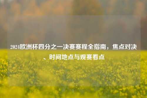 2024欧洲杯四分之一决赛赛程全指南,焦点对决、时间地点与观赛看点
