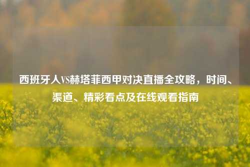 西班牙人VS赫塔菲西甲对决直播全攻略,时间、渠道、精彩看点及在线观看指南