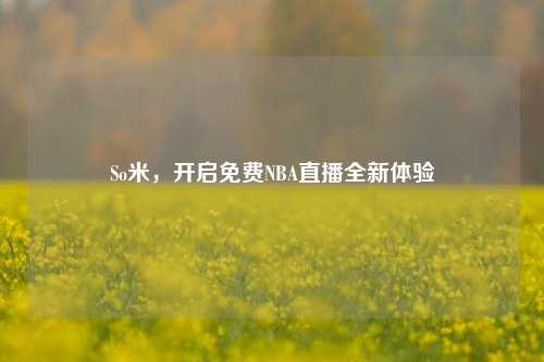 So米,开启免费NBA直播全新体验