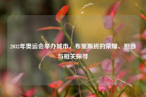 2032年奥运会举办城市,布里斯班的荣耀、担当与相关探寻
